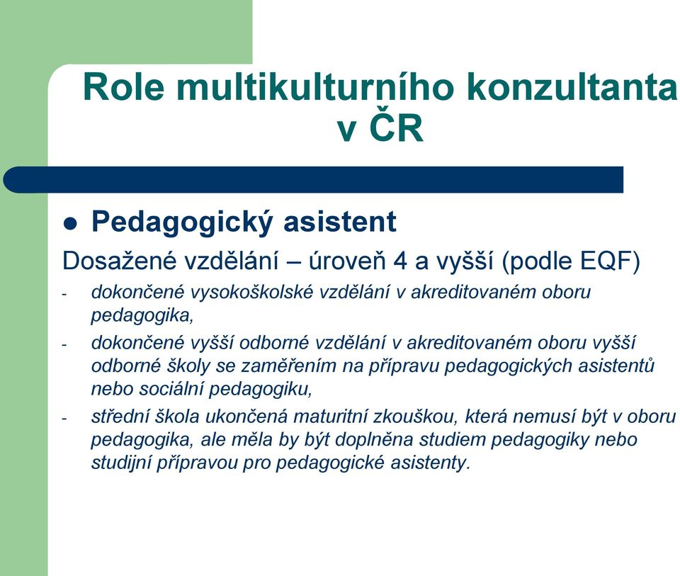 odborné školy se zaměřením na přípravu pedagogických asistentů nebo sociální pedagogiku, - střední škola ukončená maturitní