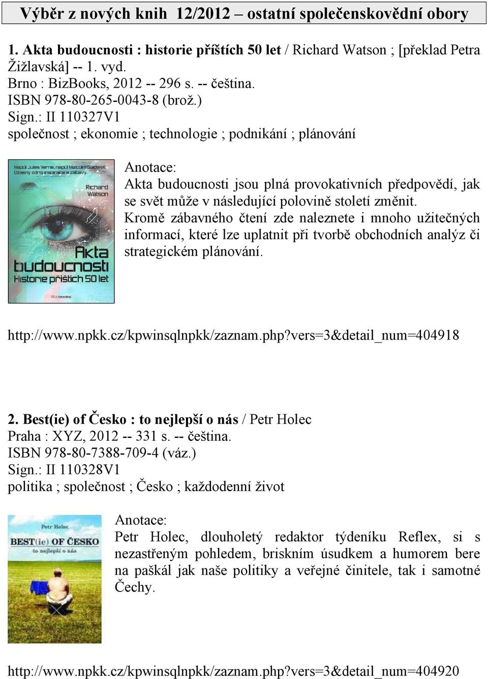 : II 110327V1 společnost ; ekonomie ; technologie ; podnikání ; plánování Akta budoucnosti jsou plná provokativních předpovědí, jak se svět může v následující polovině století změnit.