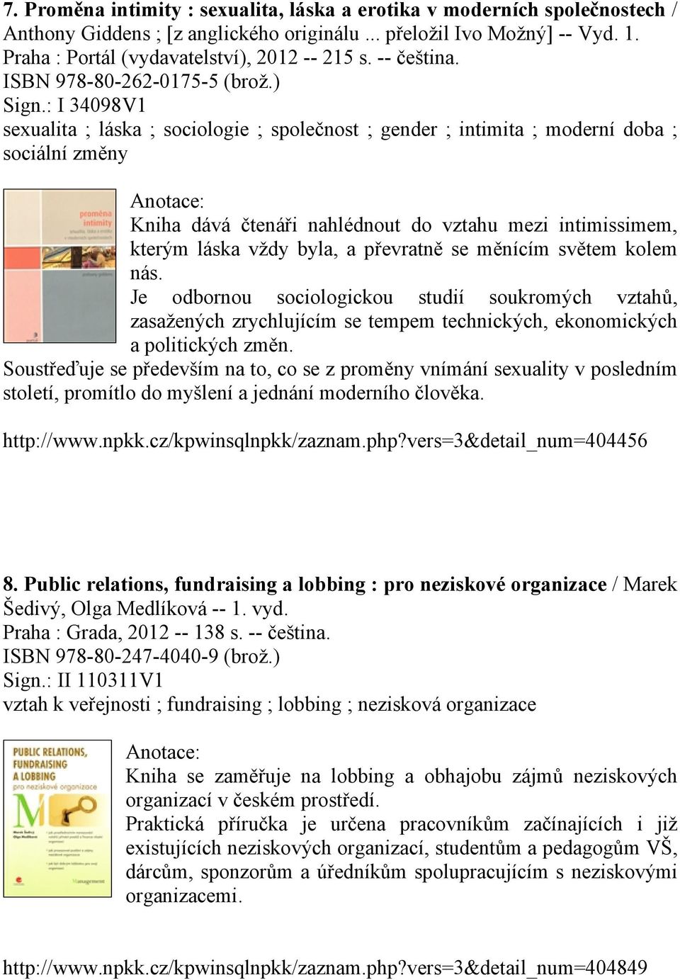 : I 34098V1 sexualita ; láska ; sociologie ; společnost ; gender ; intimita ; moderní doba ; sociální změny Kniha dává čtenáři nahlédnout do vztahu mezi intimissimem, kterým láska vždy byla, a