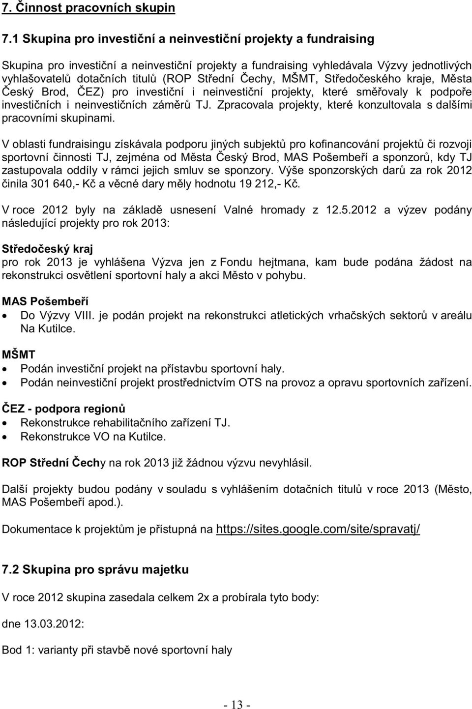 Čechy, MŠMT, Středočeského kraje, Města Český Brod, ČEZ) pro investiční i neinvestiční projekty, které směřovaly k podpoře investičních i neinvestičních záměrů TJ.