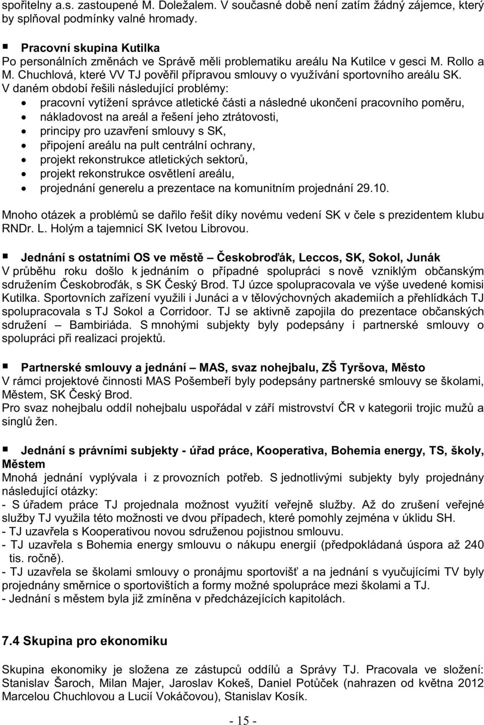 V daném období řešili následující problémy: pracovní vytížení správce atletické části a následné ukončení pracovního poměru, nákladovost na areál a řešení jeho ztrátovosti, principy pro uzavření