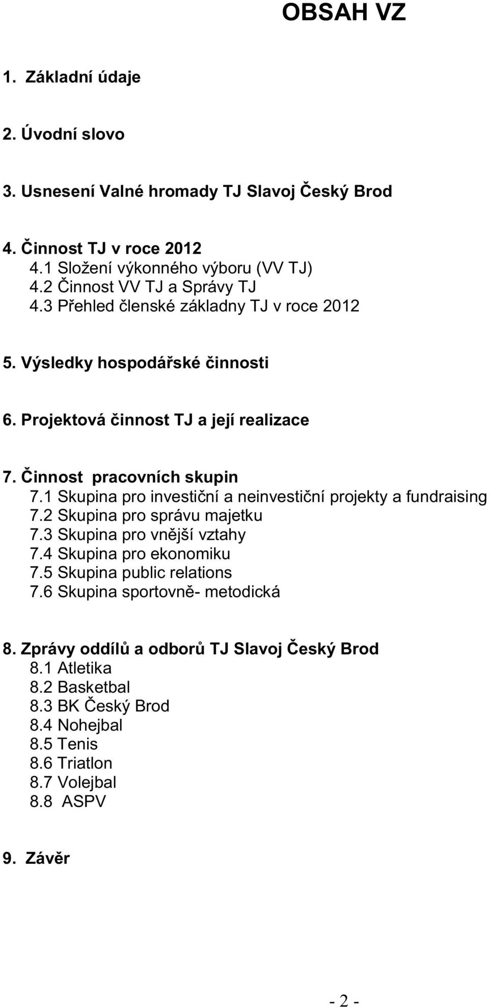 1 Skupina pro investiční a neinvestiční projekty a fundraising 7.2 Skupina pro správu majetku 7.3 Skupina pro vnější vztahy 7.4 Skupina pro ekonomiku 7.