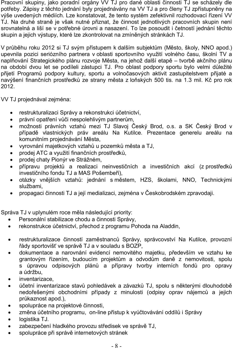 Na druhé straně je však nutné přiznat, že činnost jednotlivých pracovních skupin není srovnatelná a liší se v potřebné úrovni a nasazení.