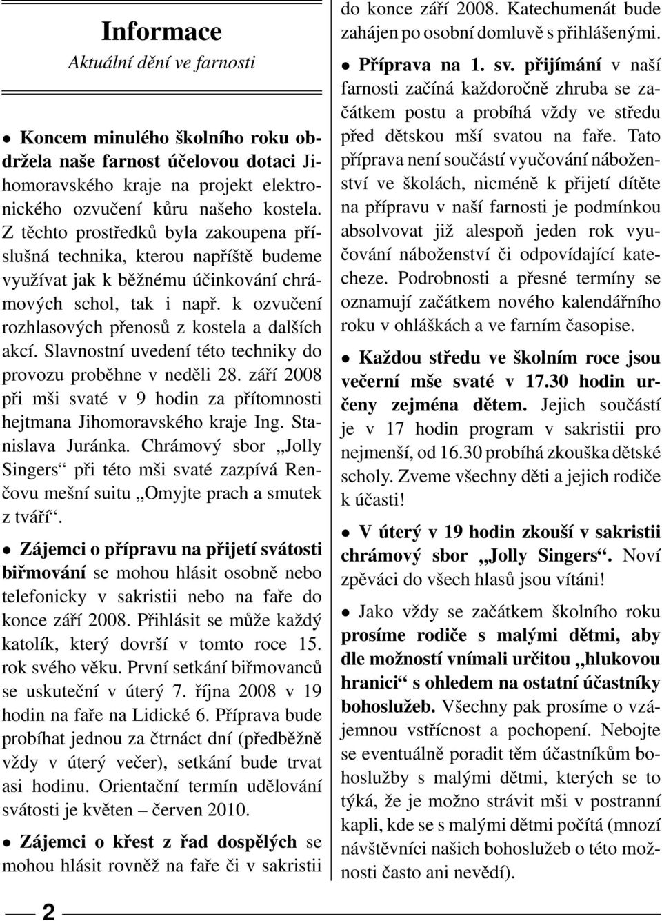 Slavnostní uvedení této techniky do provozu proběhne v neděli 28. září 2008 při mši svaté v 9 hodin za přítomnosti hejtmana Jihomoravského kraje Ing. Stanislava Juránka.