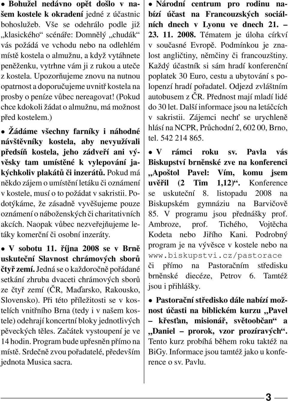 Upozorňujeme znovu na nutnou opatrnost a doporučujeme uvnitř kostela na prosby o peníze vůbec nereagovat! (Pokud chce kdokoli žádat o almužnu, má možnost před kostelem.