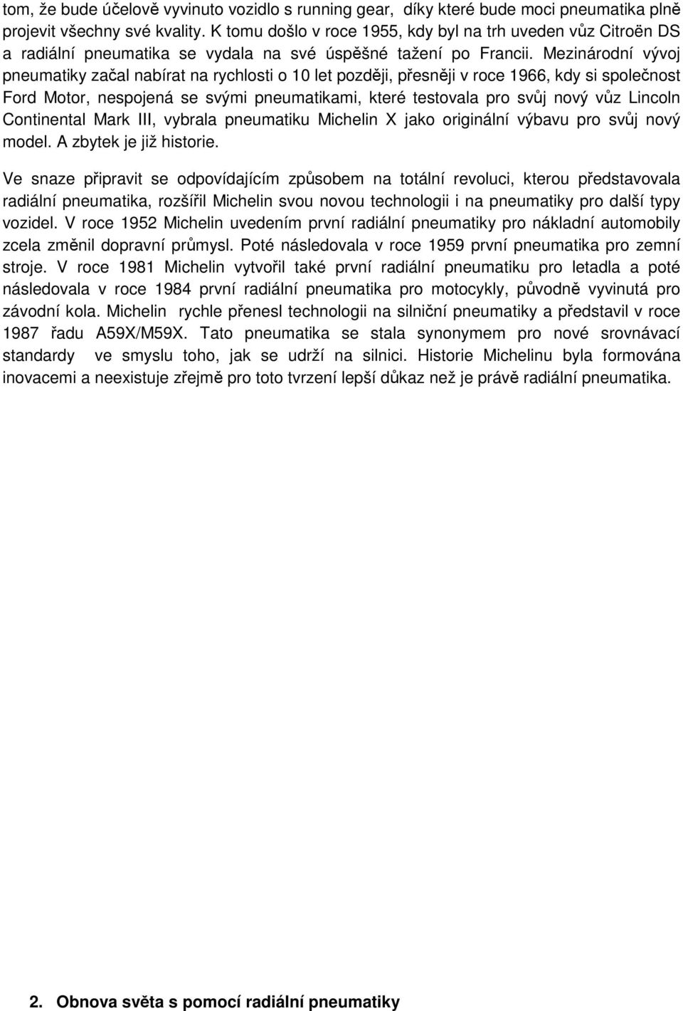 Mezinárodní vývoj pneumatiky začal nabírat na rychlosti o 10 let později, přesněji v roce 1966, kdy si společnost Ford Motor, nespojená se svými pneumatikami, které testovala pro svůj nový vůz