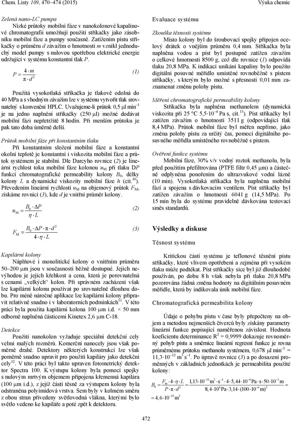 4 m P (1) 2 π d Použitá vysokotlaká stříkačka je tlakově odolná do 40 MPa a s vhodným závažím lze v systému vytvořit tlak srovnatelný s konvenční HPLC.