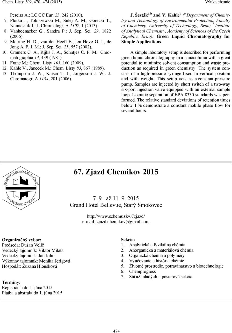 11. Franc M.: Chem. Listy 103, 160 (2009). 12. Kahle V., Janeček M.: Chem. Listy 83, 867 (1989). 13. Thompson J. W., Kaiser T. J., Jorgenson J. W.: J. Chromatogr. A 1134, 201 (2006). J. Šesták a,b and V.