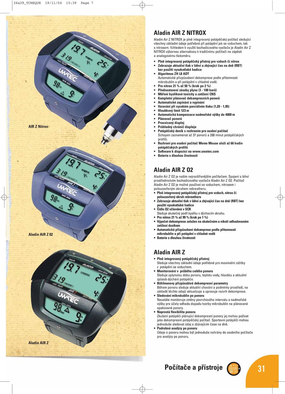 Plně integrovaný potápěčský přístroj pro vzduch či nitrox Zobrazuje aktuální tlak v láhvi a zbývající čas na dně (RBT) bez použití vysokotlaké hadice Algoritmus ZH L8 ADT Automatické přizpůsobení