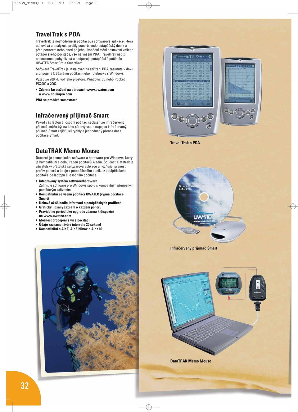 Software TravelTrak je instalován na zařízení PDA zasunuté v doku a připojené k běžnému počítači nebo notebooku s Windows. Vyžaduje 200 kb volného prostoru. Windows CE nebo Pocket PC2000 a 2002.