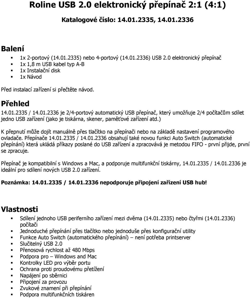 2335 / 14.01.2336 je 2/4-portový automatický USB přepínač, který umožňuje 2/4 počítačům sdílet jedno USB zařízení (jako je tiskárna, skener, paměťové zařízení atd.