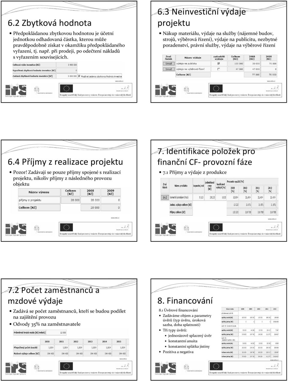 3 Neinvestičnívýdaje projektu Nákup materiálu, výdaje na služby (nájemné budov, strojů, výběrová řízení), výdaje na publicitu, nezbytné poradenství, právní služby, výdaje na výběrové řízení 6.