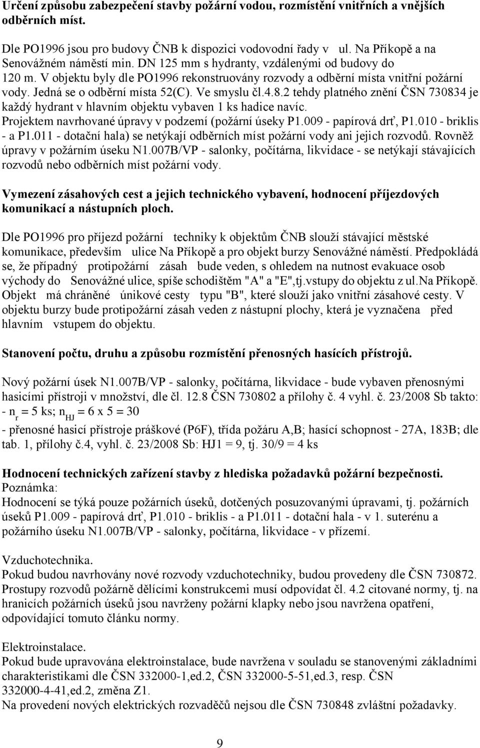 2 tehdy patného zněn ČSN 730834 je každý hydrant v havnm objektu vybaven 1 ks hadice navc. Projektem navrhované úpravy v podzem (požárn úseky P1.009 - paprová drť, P1.010 - brikis - a P1.