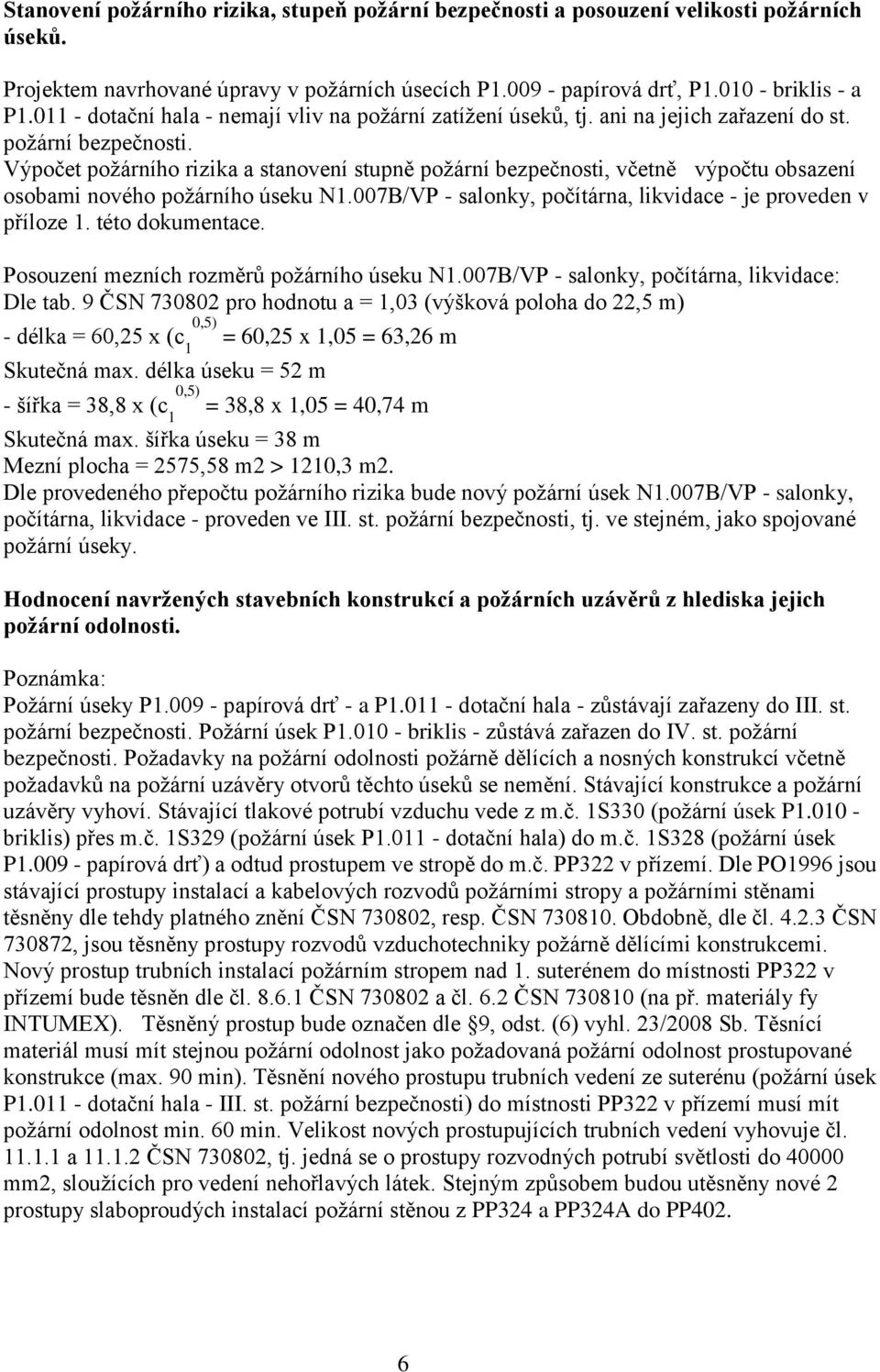 Výpočet požárnho rizika a stanoven stupně požárn bezpečnosti, včetně výpočtu obsazen osobami nového požárnho úseku N1.007B/VP - saonky, počtárna, ikvidace - je proveden v přoze 1. této dokumentace.