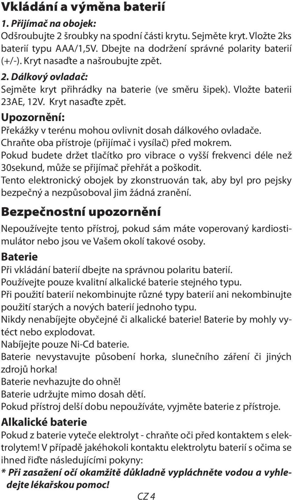 Upozornění: Překážky v terénu mohou ovlivnit dosah dálkového ovladače. Chraňte oba přístroje (přijímač i vysílač) před mokrem.