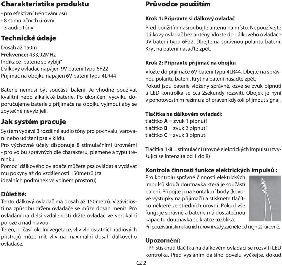 Po ukončení výcviku doporučujeme baterie z přijímače na obojku vyjmout aby se zbytečně nevybíjeli.