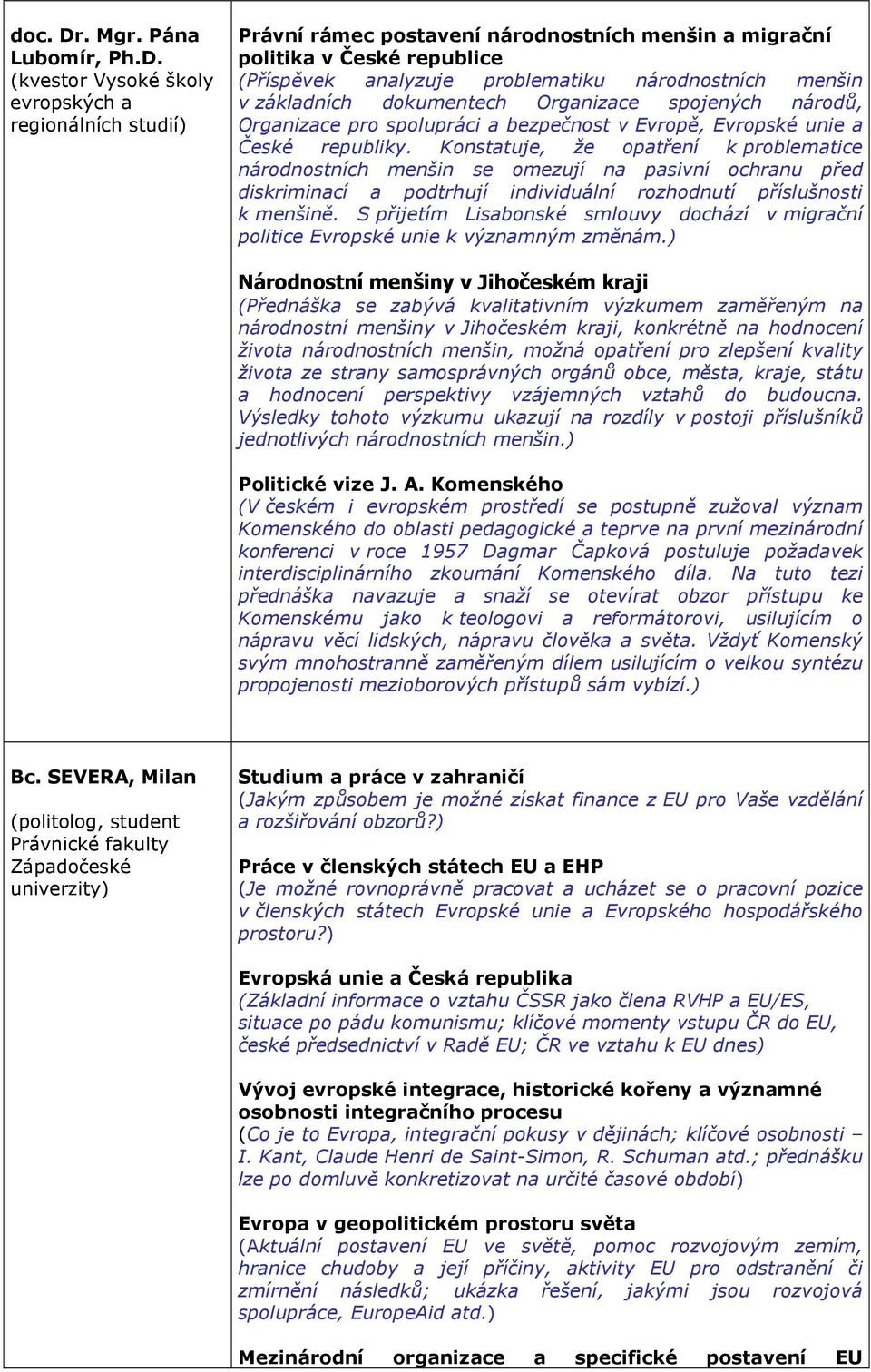 (kvestor Vysoké školy evropských a regionálních studií) Právní rámec postavení národnostních menšin a migrační politika v České republice (Příspěvek analyzuje problematiku národnostních menšin v