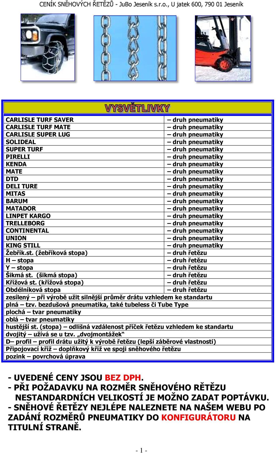 pneumatiky CONTINENTAL druh pneumatiky UNION druh pneumatiky KING STILL druh pneumatiky Žebřík.st. (žebříková stopa) druh řetězu H stopa druh řetězu Y stopa druh řetězu Šikmá st.