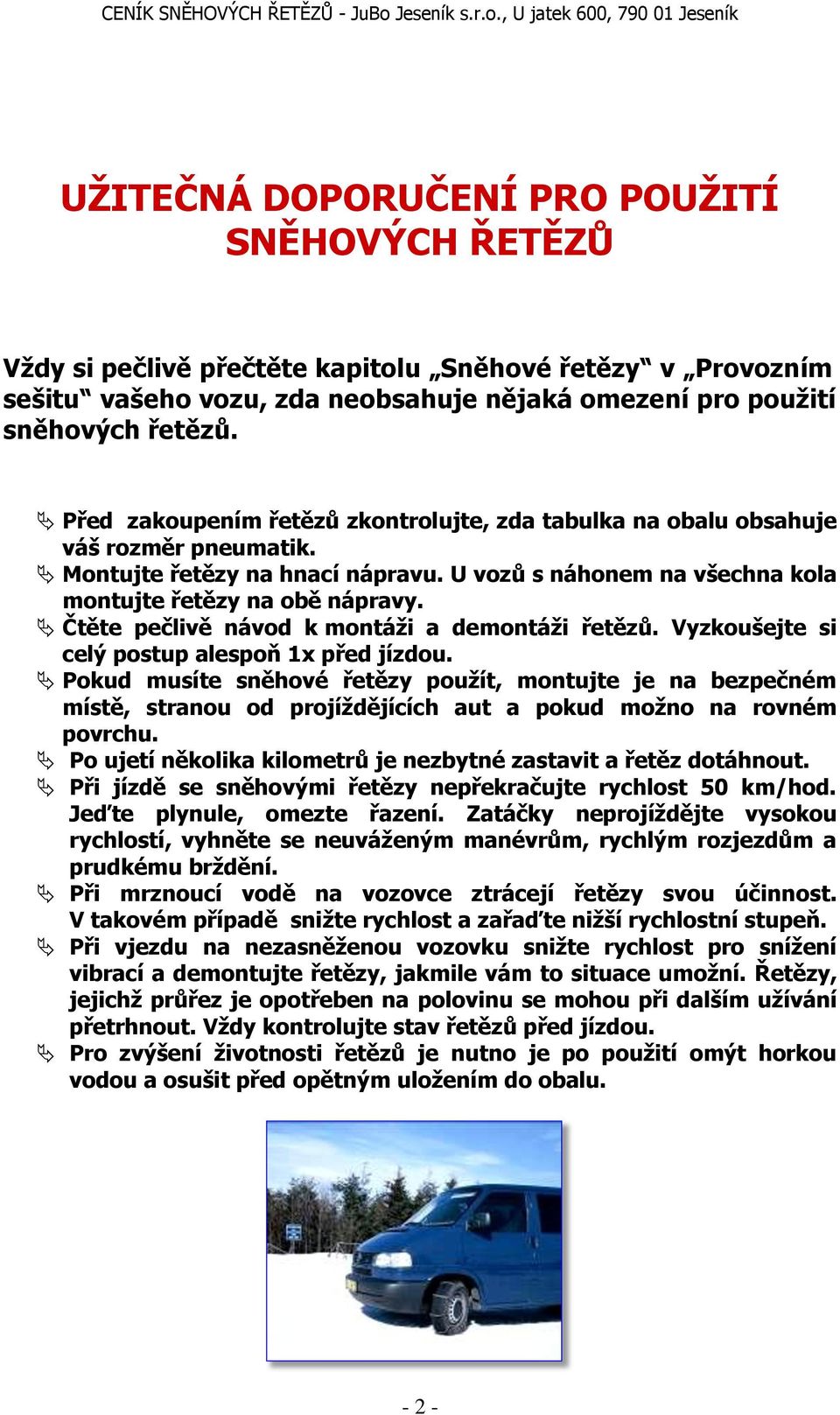 Čtěte pečlivě návod k montáži a demontáži řetězů. Vyzkoušejte si celý postup alespoň 1x před jízdou.