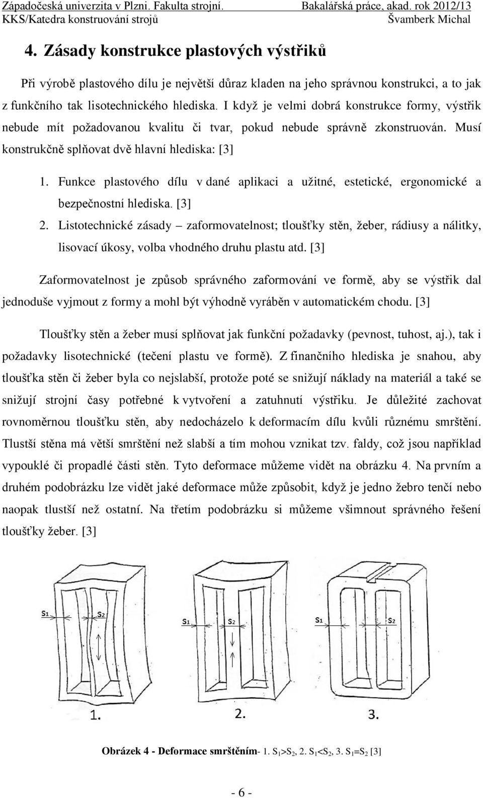 Funkce plastového dílu v dané aplikaci a užitné, estetické, ergonomické a bezpečnostní hlediska. [3] 2.