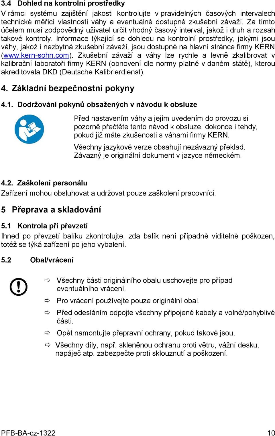 Informace týkající se dohledu na kontrolní prostředky, jakými jsou váhy, jakož i nezbytná zkušební závaží, jsou dostupné na hlavní stránce firmy KERN (www.kern-sohn.com).