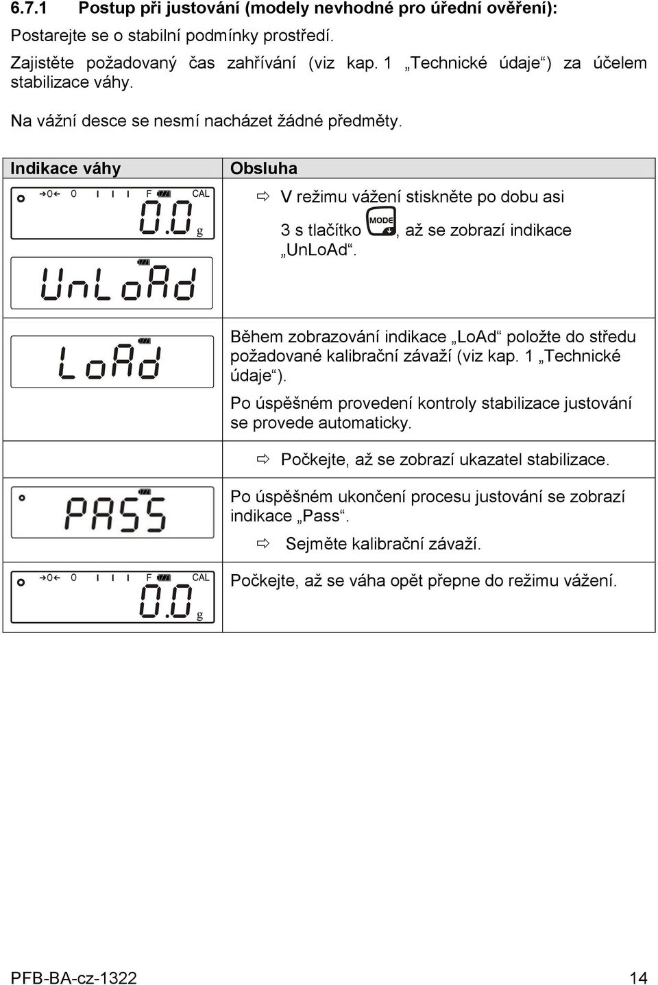 Indikace váhy Obsluha V režimu vážení stiskněte po dobu asi 3 s tlačítko, až se zobrazí indikace UnLoAd.