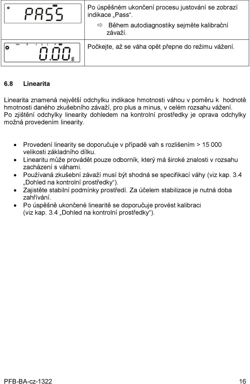 Po zjištění odchylky linearity dohledem na kontrolní prostředky je oprava odchylky možná provedením linearity.