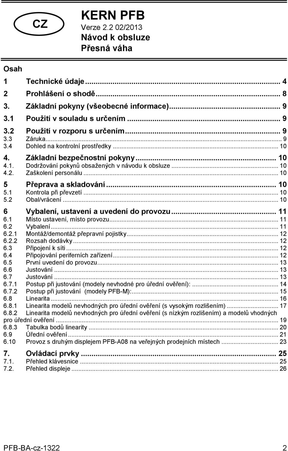 .. 10 5 Přeprava a skladování... 10 5.1 Kontrola při převzetí... 10 5.2 Obal/vrácení... 10 6 Vybalení, ustavení a uvedení do provozu... 11 6.1 Místo ustavení, místo provozu... 11 6.2 Vybalení... 11 6.2.1 Montáž/demontáž přepravní pojistky.