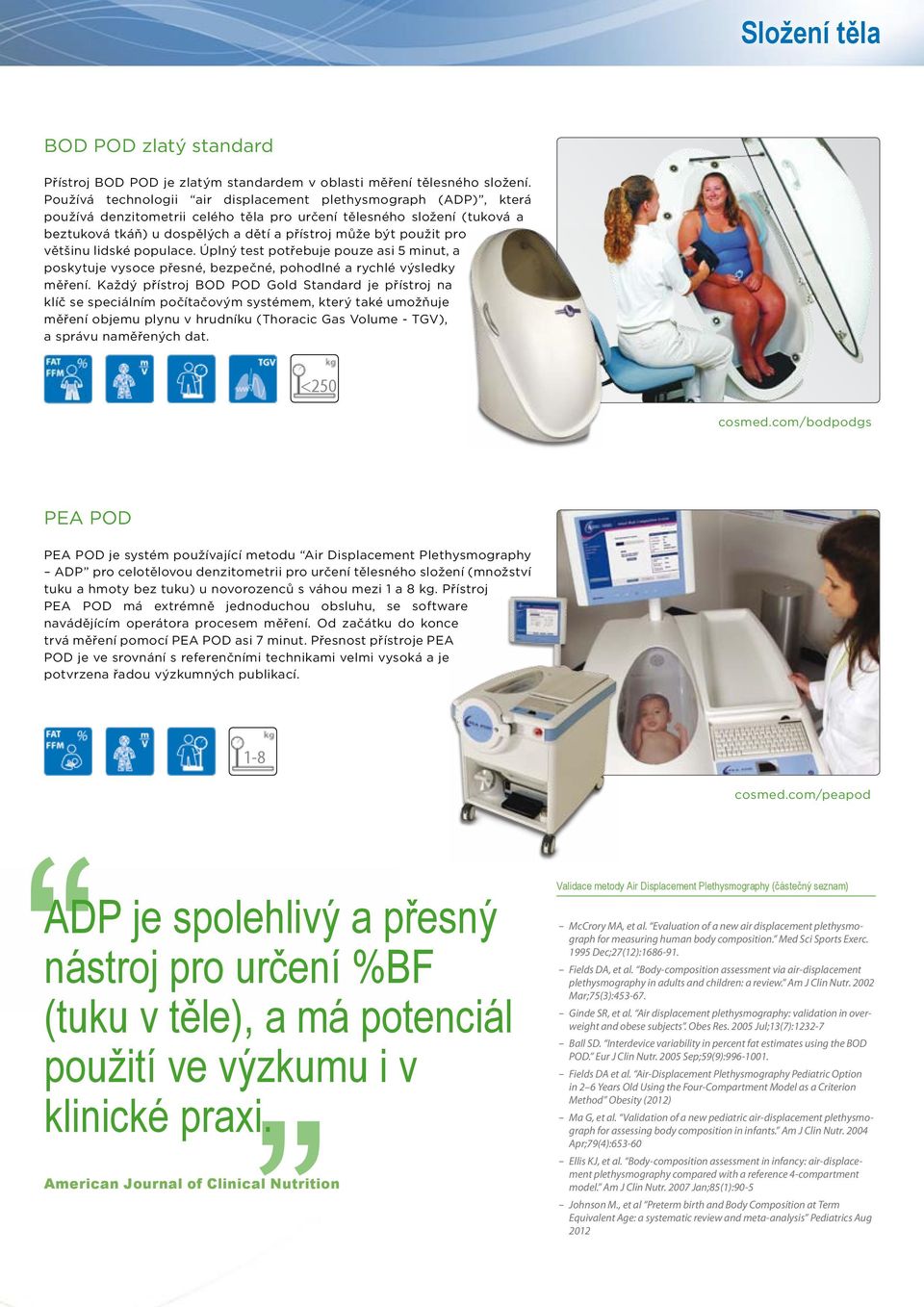 pro většinu lidské populace. Úplný test potřebuje pouze asi 5 minut, a poskytuje vysoce přesné, bezpečné, pohodlné a rychlé výsledky měření.