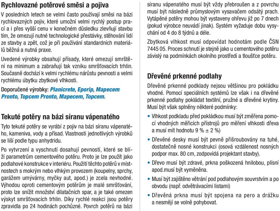 Uvedené výrobky obsahují přísady, které omezují smrštění na minimum a zabraňují tak vzniku smršťovacích trhlin.