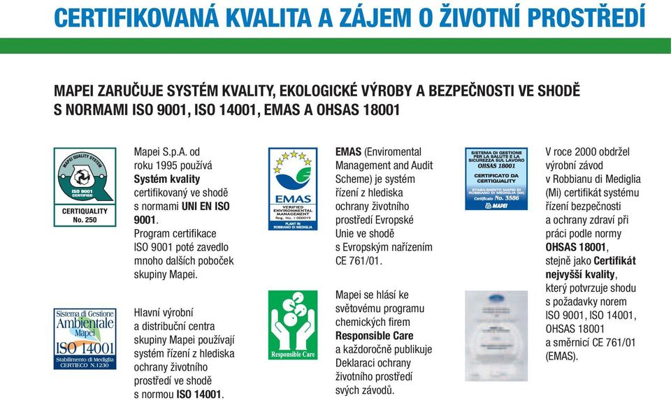 Hlavní výrobní a distribuční centra skupiny Mapei používají systém řízení z hlediska ochrany životního prostředí ve shodě s normou ISO 14001.