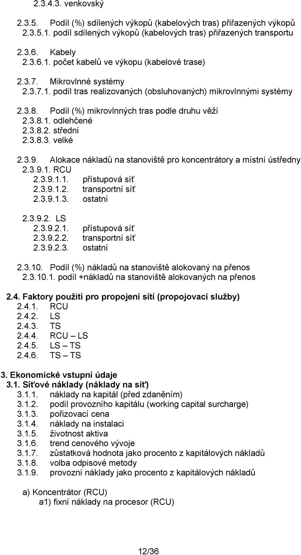 3.9. Alokace nákladů na stanoviště pro koncentrátory a místní ústředny 2.3.9.1. RCU 2.3.9.1.1. přístupová síť 2.3.9.1.2. transportní síť 2.3.9.1.3. ostatní 2.3.9.2. LS 2.3.9.2.1. přístupová síť 2.3.9.2.2. transportní síť 2.3.9.2.3. ostatní 2.3.10.