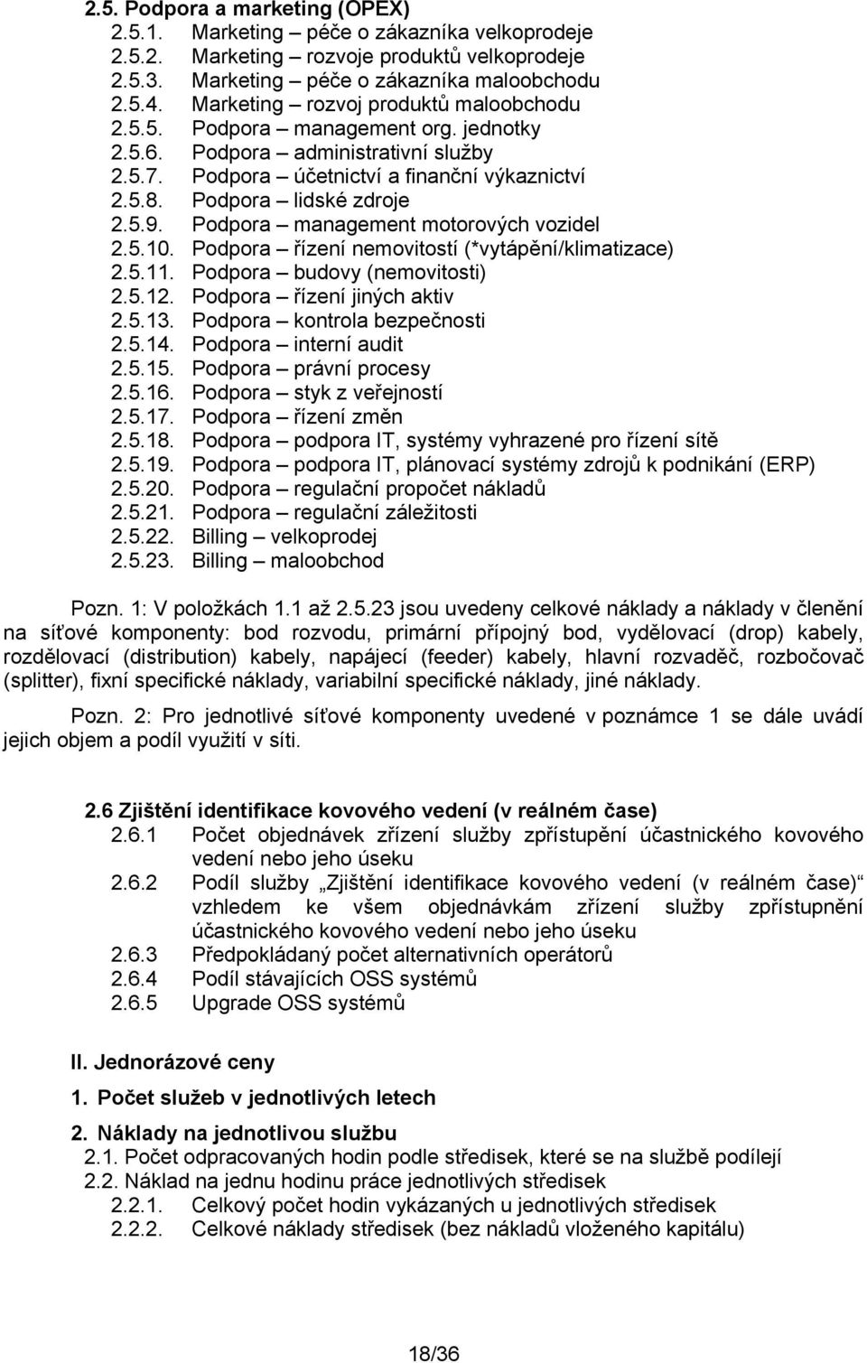 Podpora management motorových vozidel 2.5.10. Podpora řízení nemovitostí (*vytápění/klimatizace) 2.5.11. Podpora budovy (nemovitosti) 2.5.12. Podpora řízení jiných aktiv 2.5.13.