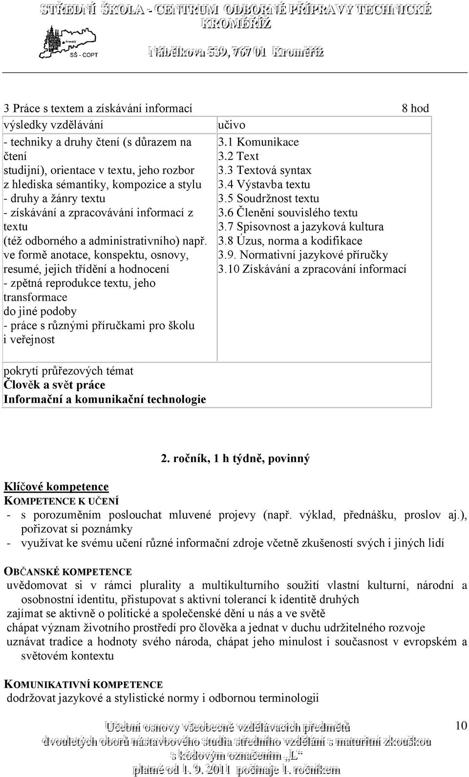 ve formě anotace, konspektu, osnovy, resumé, jejich třídění a hodnocení - zpětná reprodukce textu, jeho transformace do jiné podoby - práce s různými příručkami pro školu i veřejnost Informační a