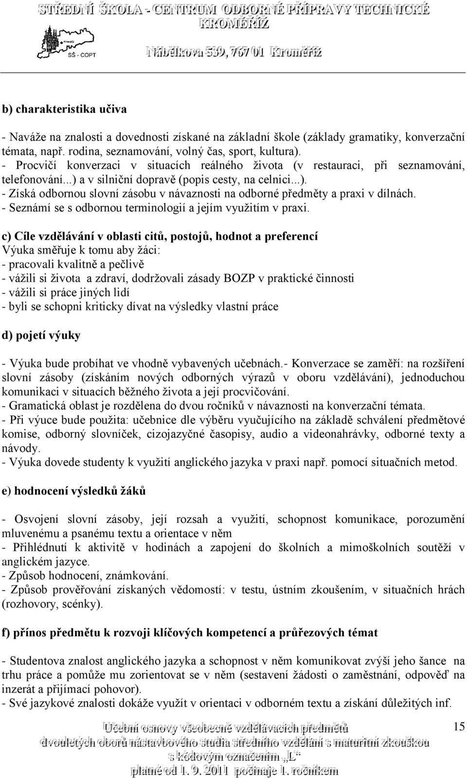 - Seznámí se s odbornou terminologií a jejím využitím v praxi.