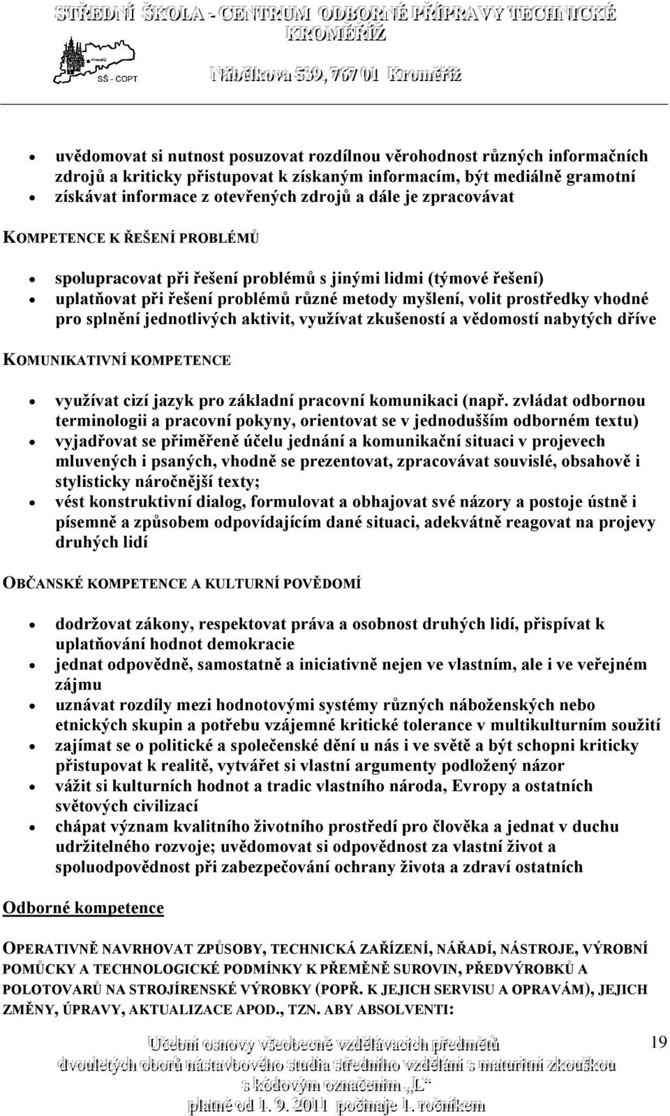 jednotlivých aktivit, využívat zkušeností a vědomostí nabytých dříve KOMUNIKATIVNÍ KOMPETENCE využívat cizí jazyk pro základní pracovní komunikaci (např.