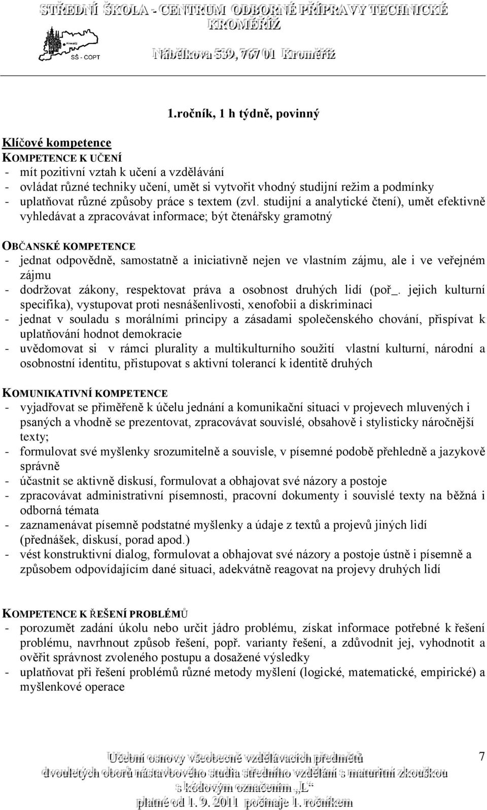 studijní a analytické čtení), umět efektivně vyhledávat a zpracovávat informace; být čtenářsky gramotný OBČANSKÉ KOMPETENCE - jednat odpovědně, samostatně a iniciativně nejen ve vlastním zájmu, ale i