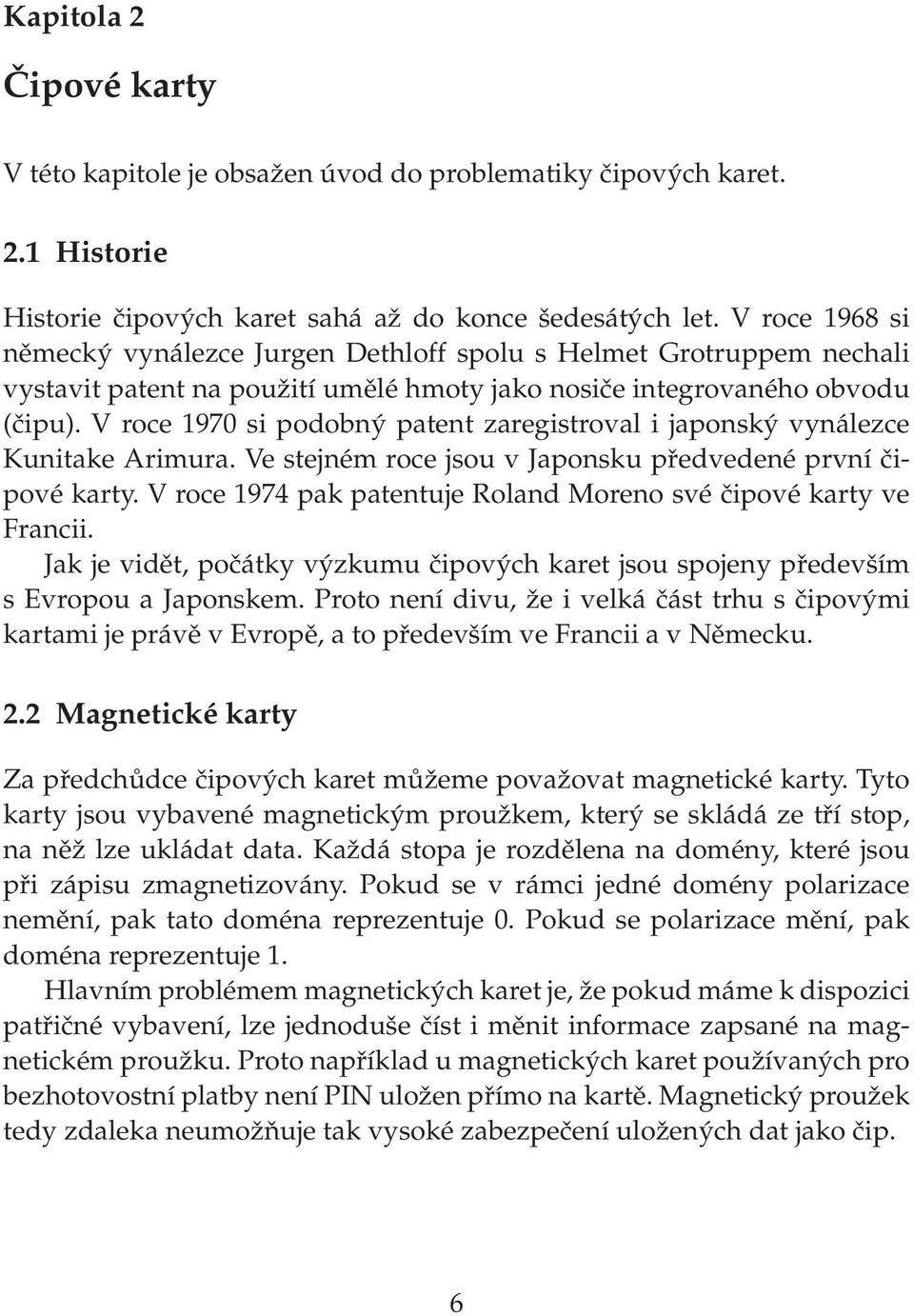 V roce 1970 si podobný patent zaregistroval i japonský vynálezce Kunitake Arimura. Ve stejném roce jsou v Japonsku předvedené první čipové karty.