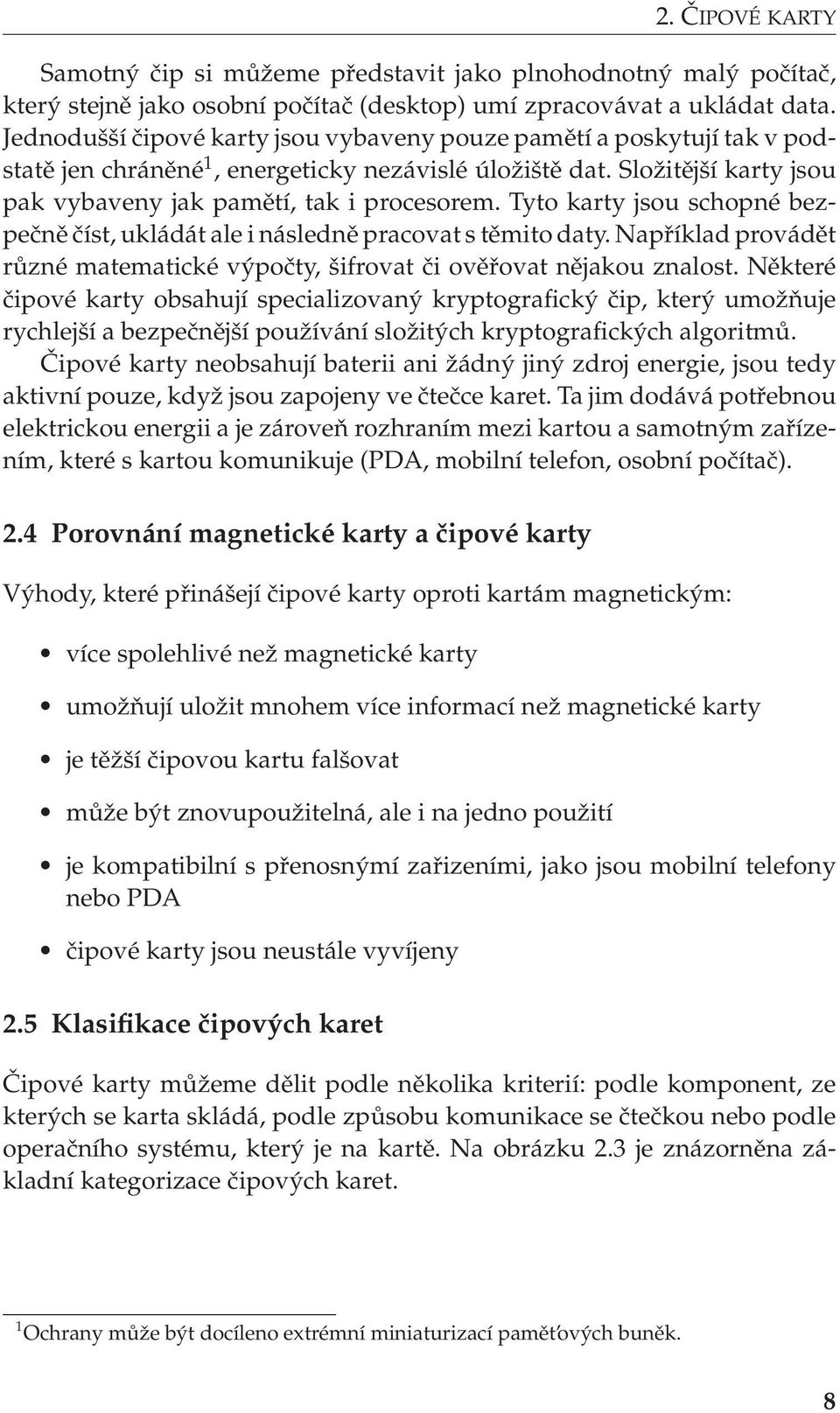 Tyto karty jsou schopné bezpečně číst, ukládát ale i následně pracovat s těmito daty. Například provádět různé matematické výpočty, šifrovat či ověřovat nějakou znalost.