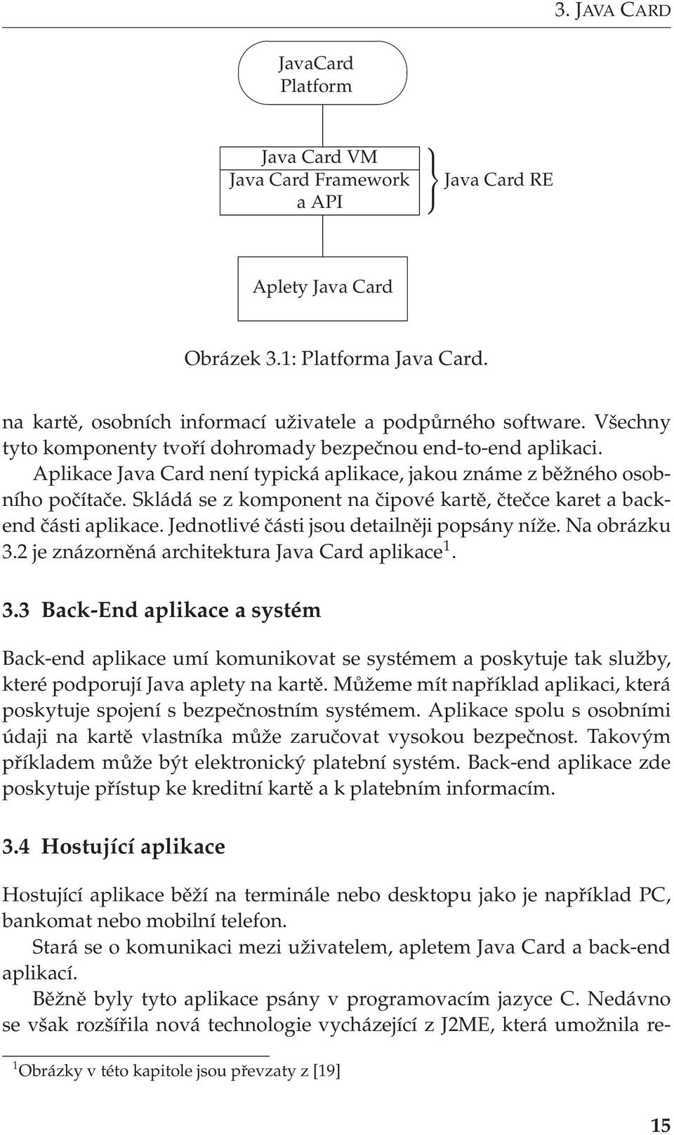 Skládá se z komponent na čipové kartě, čtečce karet a backend části aplikace. Jednotlivé části jsou detailněji popsány níže. Na obrázku 3.