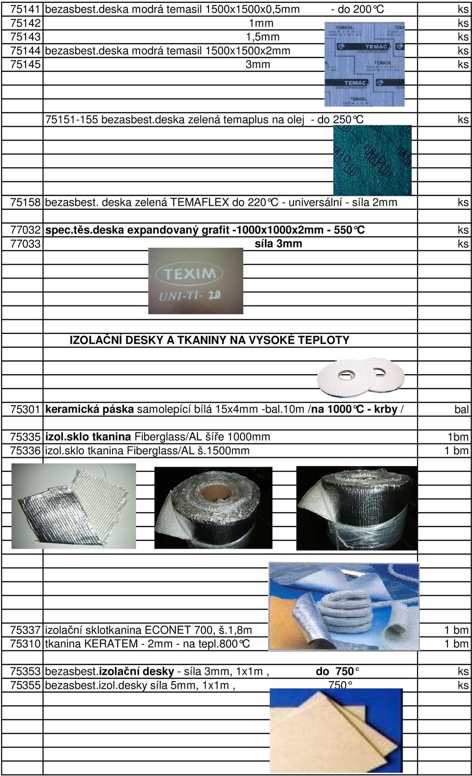 deska expandovaný grafit -1000x1000x2mm - 550 C síla 3mm 77033 IZOLAČNÍ DESKY A TKANINY NA VYSOKÉ TEPLOTY 75301 keramická páska samolepící bílá 15x4mm -bal.10m /na 1000 C - krby / bal 75335 izol.