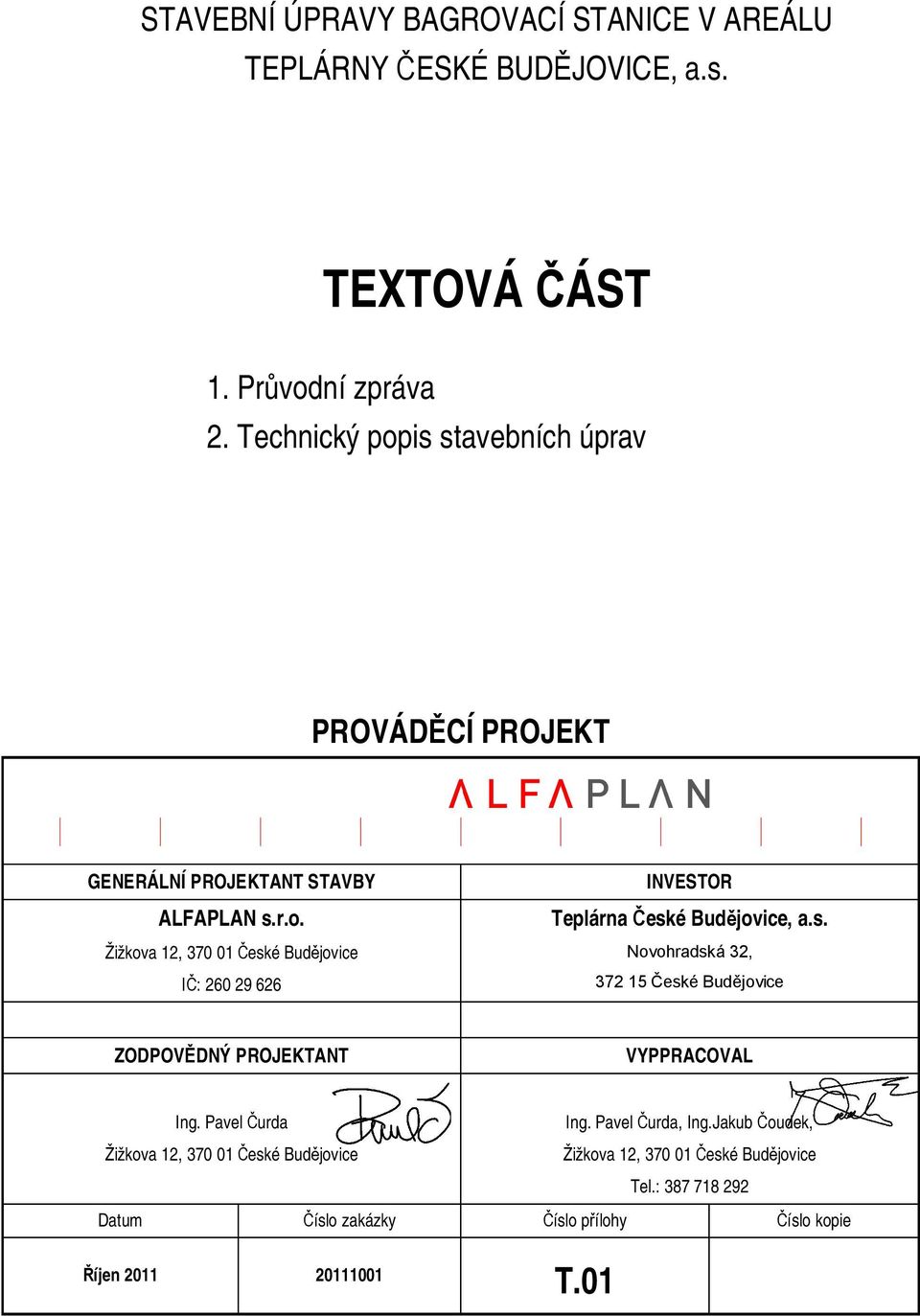 s. Novohradská 32, 372 15 České Budějovice ZODPOVĚDNÝ PROJEKTANT VYPPRACOVAL Ing. Pavel Čurda Žižkova 12, 370 01 České Budějovice Ing.