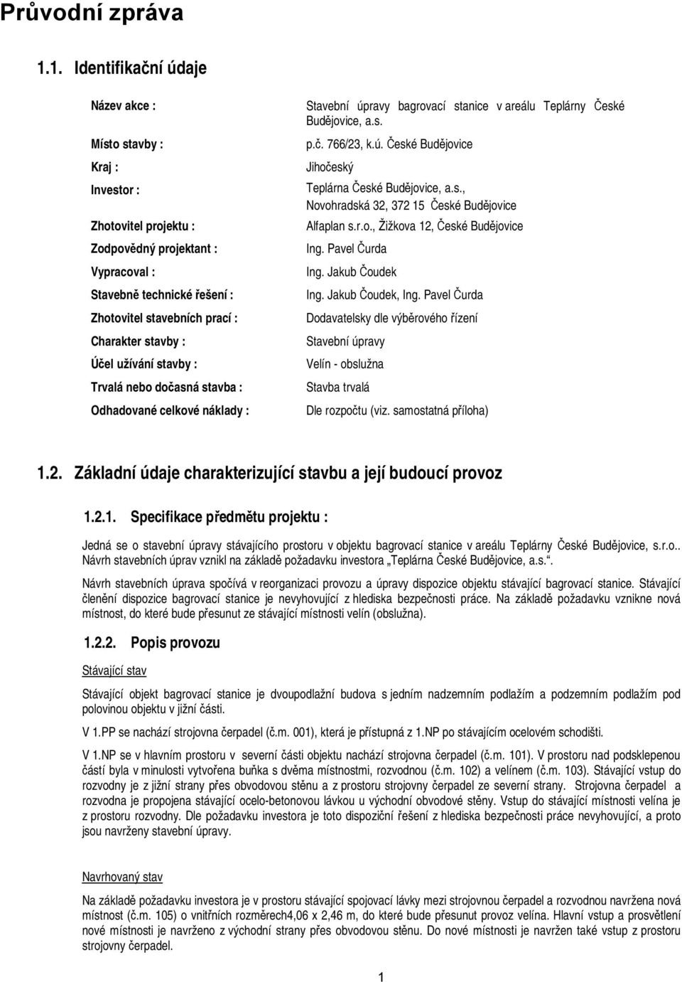 stavby : Účel užívání stavby : Trvalá nebo dočasná stavba : Odhadované celkové náklady : Stavební úpravy bagrovací stanice v areálu Teplárny České Budějovice, a.s. p.č. 766/23, k.ú. České Budějovice Jihočeský Teplárna České Budějovice, a.