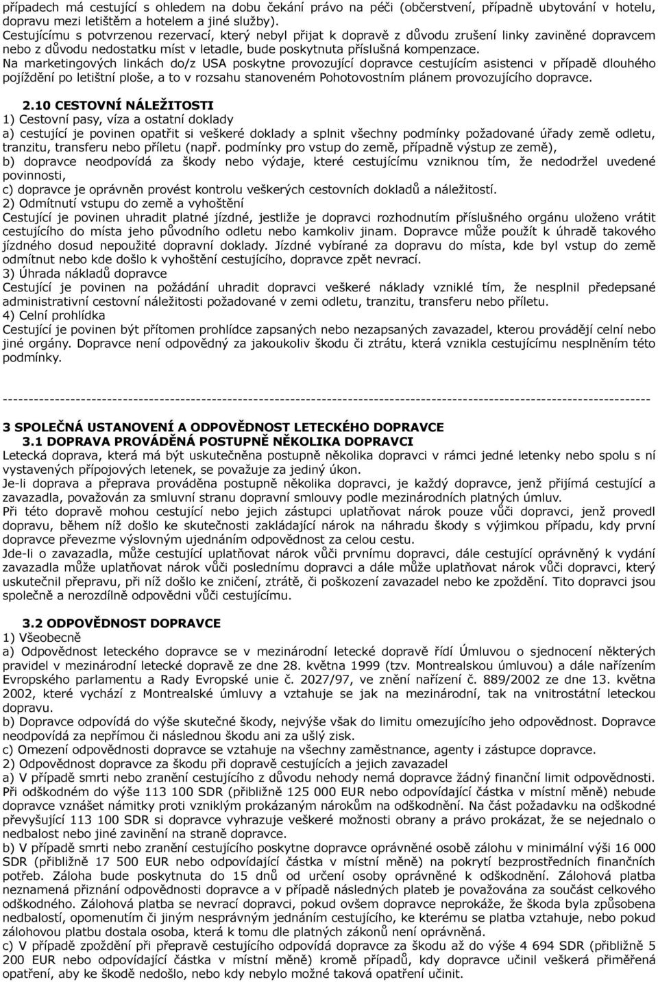 Na marketingových linkách do/z USA poskytne provozující dopravce cestujícím asistenci v případě dlouhého pojíždění po letištní ploše, a to v rozsahu stanoveném Pohotovostním plánem provozujícího