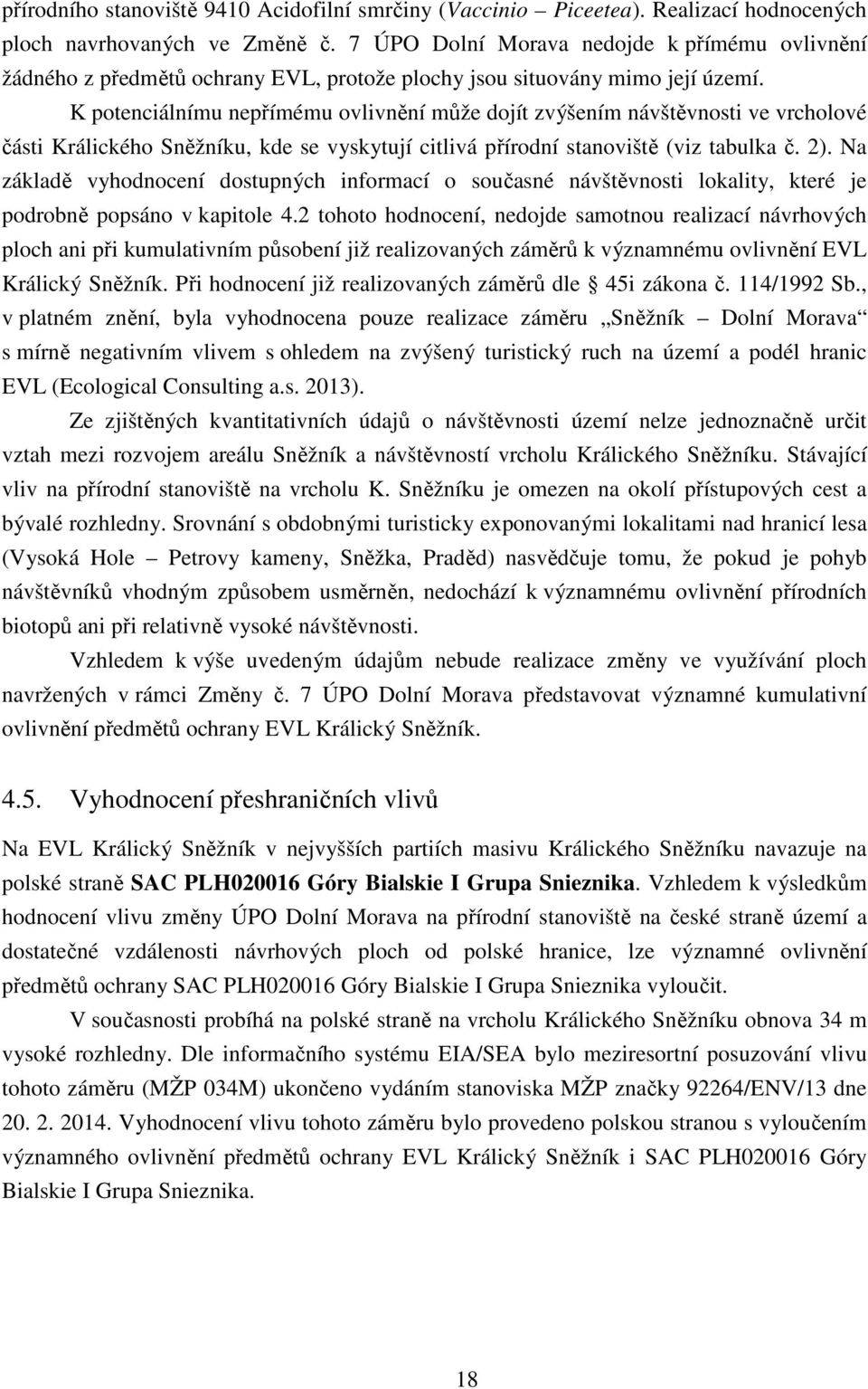 K potenciálnímu nepřímému ovlivnění může dojít zvýšením návštěvnosti ve vrcholové části Králického Sněžníku, kde se vyskytují citlivá přírodní stanoviště (viz tabulka č. 2).