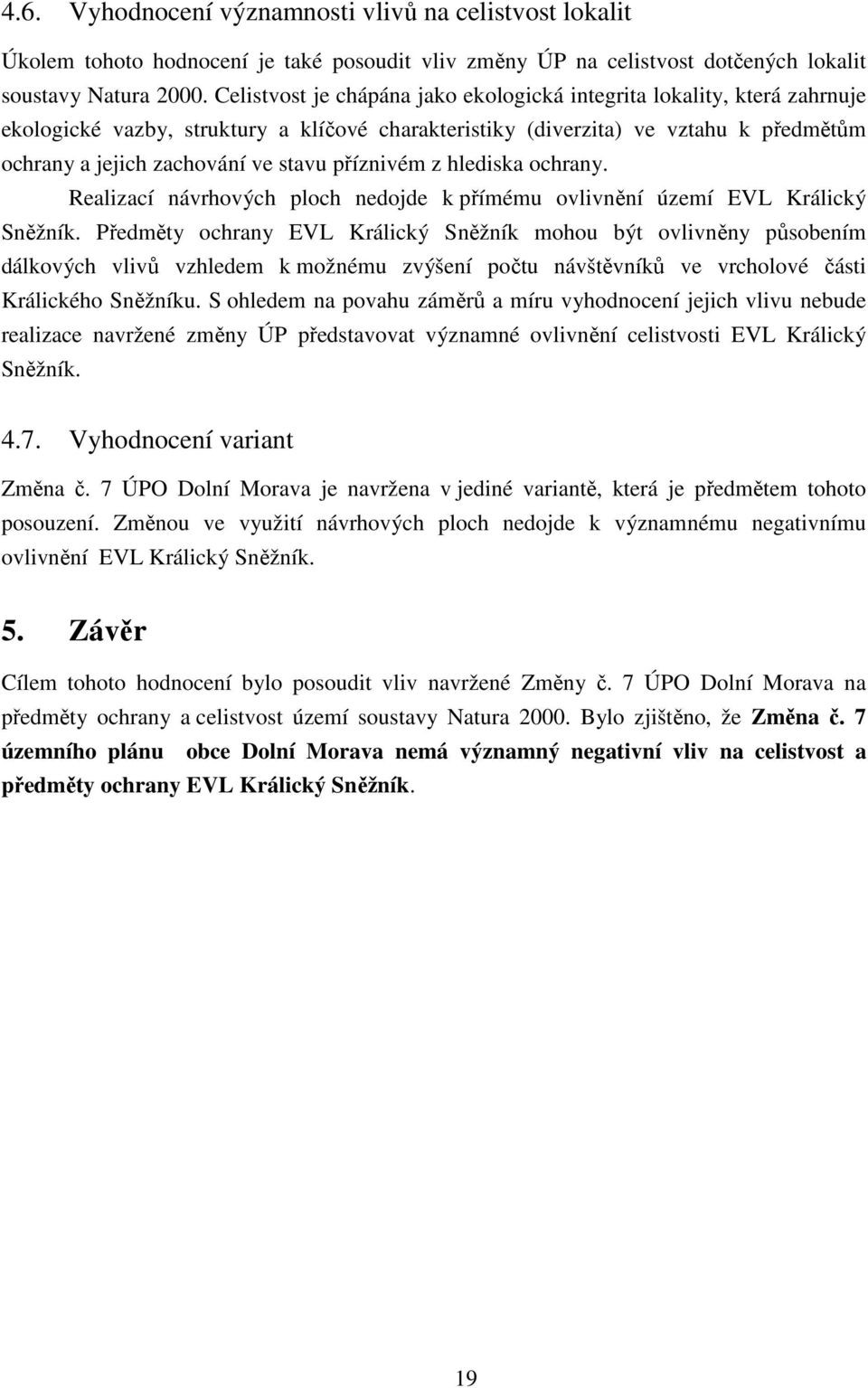 příznivém z hlediska ochrany. Realizací návrhových ploch nedojde k přímému ovlivnění území EVL Králický Sněžník.