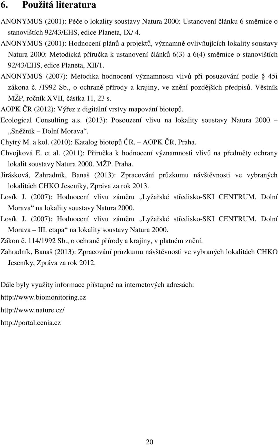 XII/1. ANONYMUS (2007): Metodika hodnocení významnosti vlivů při posuzování podle 45i zákona č. /1992 Sb., o ochraně přírody a krajiny, ve znění pozdějších předpisů.