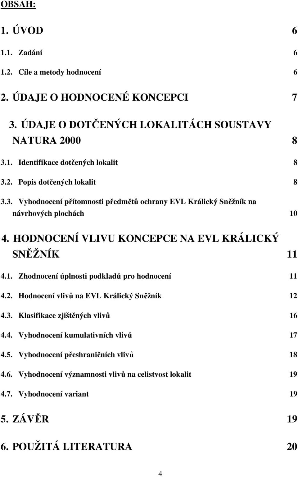 HODNOCENÍ VLIVU KONCEPCE NA EVL KRÁLICKÝ SNĚŽNÍK 11 4.1. Zhodnocení úplnosti podkladů pro hodnocení 11 4.2. Hodnocení vlivů na EVL Králický Sněžník 12 4.3.