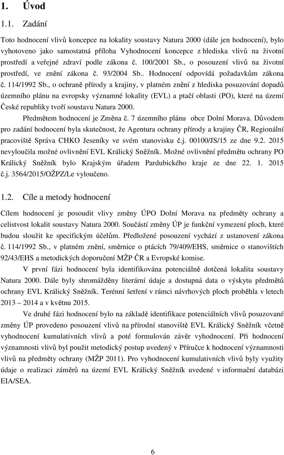 , o ochraně přírody a krajiny, v platném znění z hlediska posuzování dopadů územního plánu na evropsky významné lokality (EVL) a ptačí oblasti (PO), které na území České republiky tvoří soustavu