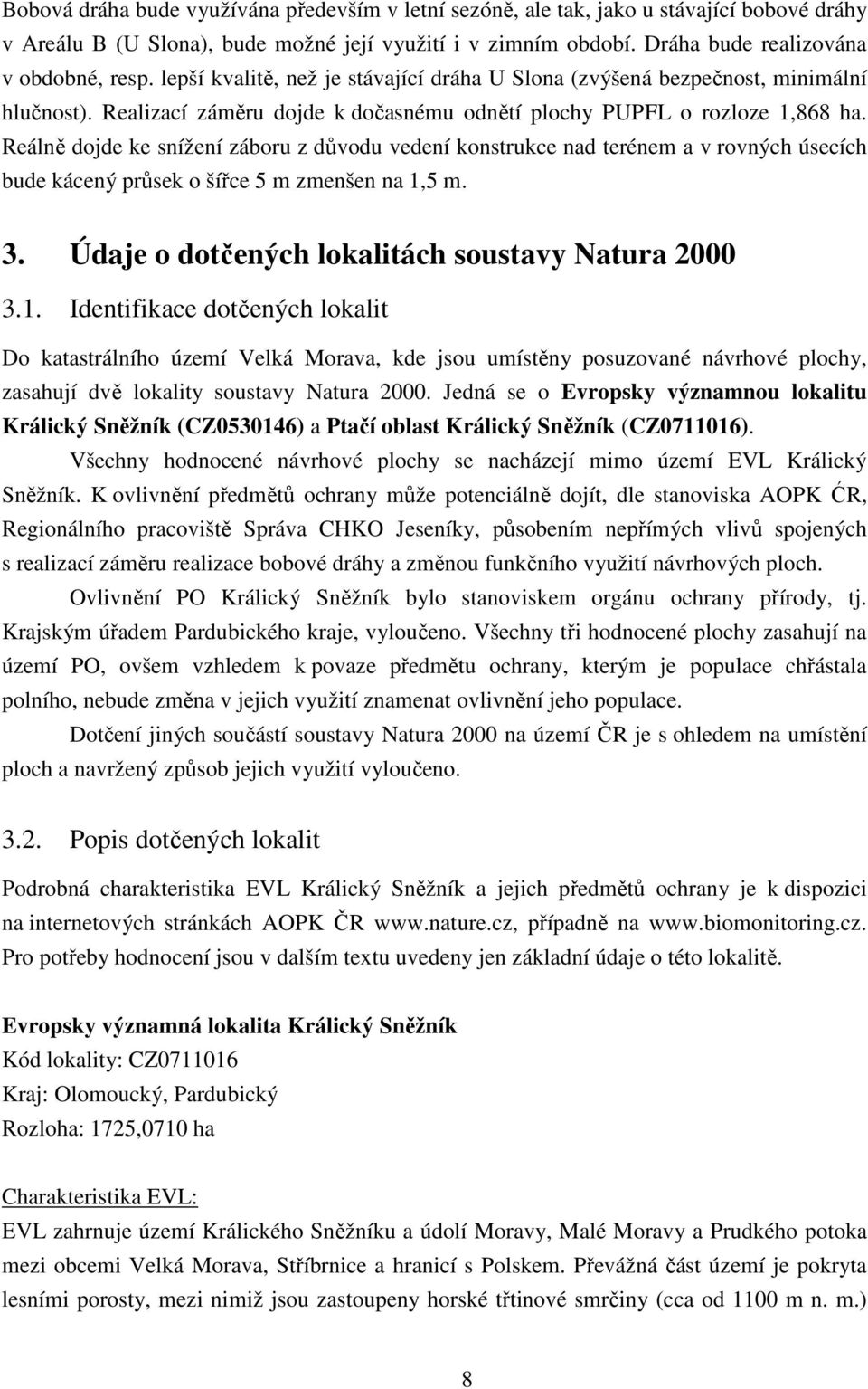 Reálně dojde ke snížení záboru z důvodu vedení konstrukce nad terénem a v rovných úsecích bude kácený průsek o šířce 5 m zmenšen na 1,